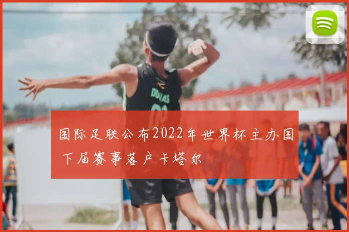 国际足联公布2022年世界杯主办国 下届赛事落户卡塔尔