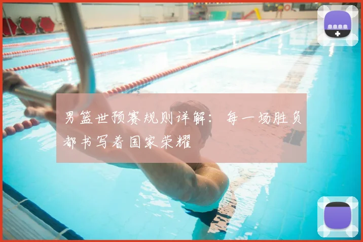 男篮世预赛规则详解：每一场胜负都书写着国家荣耀