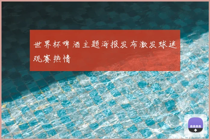 世界杯啤酒主题海报发布激发球迷观赛热情