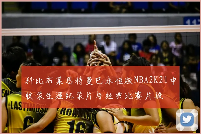 科比布莱恩特曼巴永恒版NBA2K21中收录生涯纪录片与经典比赛片段