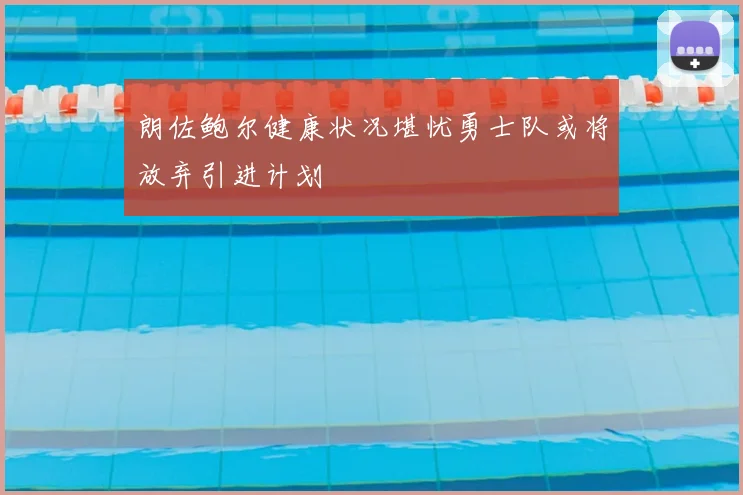 朗佐鲍尔健康状况堪忧勇士队或将放弃引进计划