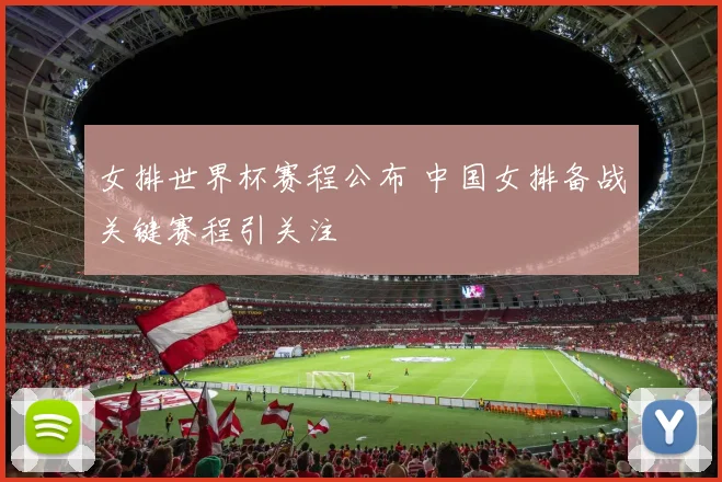 女排世界杯赛程公布 中国女排备战关键赛程引关注