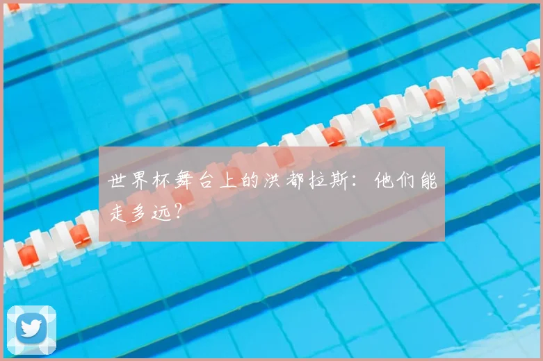 世界杯舞台上的洪都拉斯：他们能走多远？