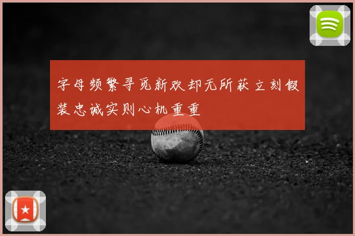 字母频繁寻觅新欢却无所获立刻假装忠诚实则心机重重