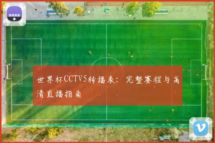 世界杯CCTV5转播表：完整赛程与高清直播指南