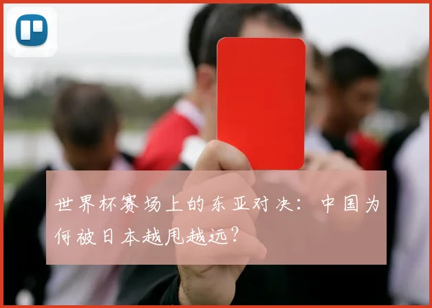 世界杯赛场上的东亚对决：中国为何被日本越甩越远？