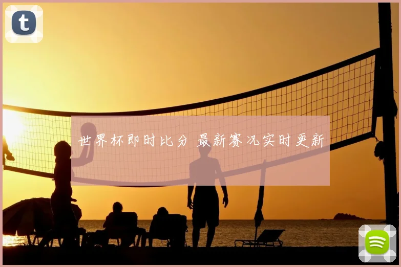 世界杯即时比分 最新赛况实时更新