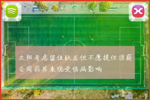 太阳考虑留住狄龙但不愿提供顶薪合同因其表现受伤病影响
