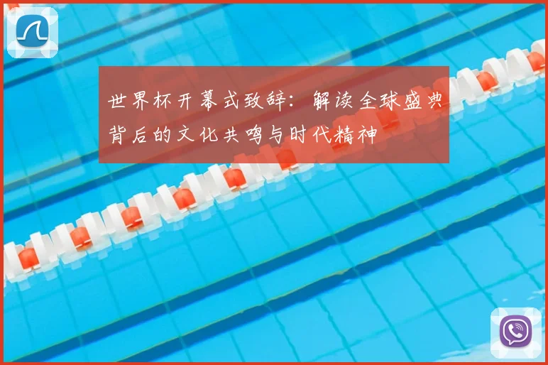 世界杯开幕式致辞：解读全球盛典背后的文化共鸣与时代精神
