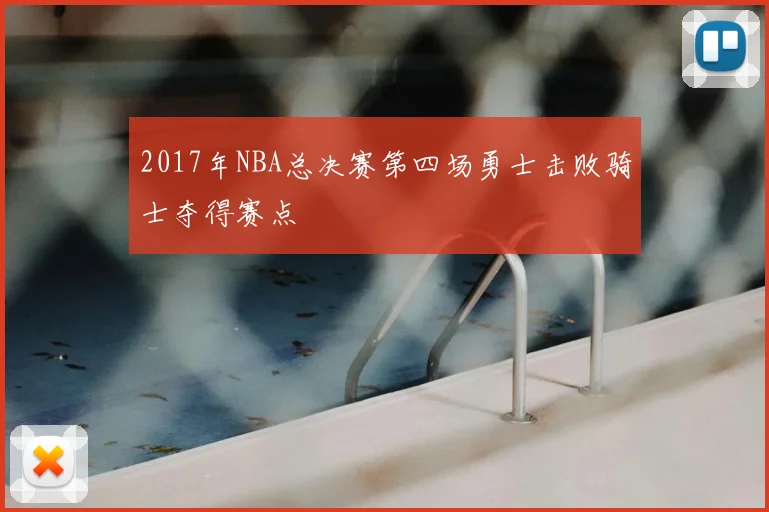 2017年NBA总决赛第四场勇士击败骑士夺得赛点